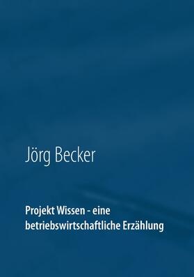 Becker |  Projekt Wissen - eine betriebswirtschaftliche Erzählung | eBook | Sack Fachmedien