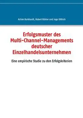 Burkhardt / Köhler / Dittrich |  Erfolgsmuster des Multi-Channel-Managements deutscher Einzelhandelsunternehmen | Buch |  Sack Fachmedien