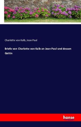 Kalb / Paul |  Briefe von Charlotte von Kalb an Jean Paul und dessen Gattin | Buch |  Sack Fachmedien