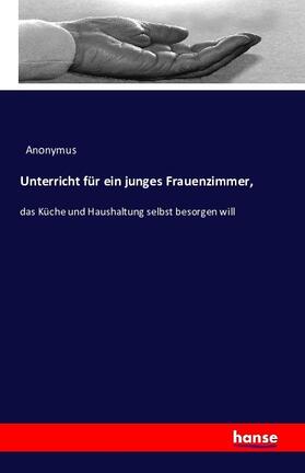 Anonymus |  Unterricht für ein junges Frauenzimmer, | Buch |  Sack Fachmedien