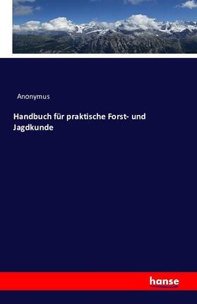 Anonymus |  Handbuch für praktische Forst- und Jagdkunde | Buch |  Sack Fachmedien