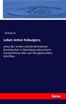 Anonymus |  Leben Anton Koburgers, | Buch |  Sack Fachmedien