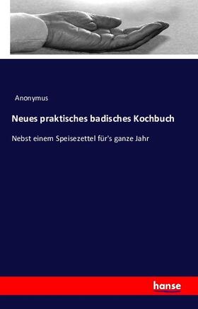 Anonymus |  Neues praktisches badisches Kochbuch | Buch |  Sack Fachmedien