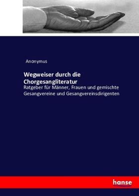 Anonymus |  Wegweiser durch die Chorgesangliteratur | Buch |  Sack Fachmedien