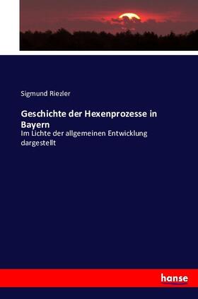 Riezler |  Geschichte der Hexenprozesse in Bayern | Buch |  Sack Fachmedien