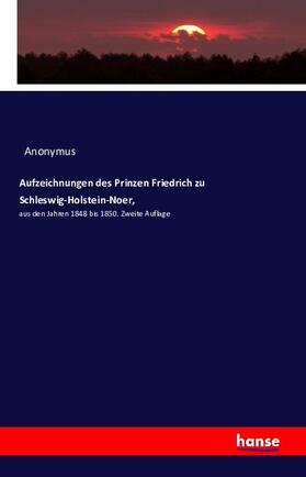 Anonymus |  Aufzeichnungen des Prinzen Friedrich zu Schleswig-Holstein-Noer, | Buch |  Sack Fachmedien