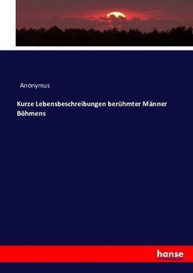 Anonymus |  Kurze Lebensbeschreibungen berühmter Männer Böhmens | Buch |  Sack Fachmedien