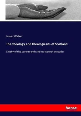 Walker |  The theology and theologicans of Scotland | Buch |  Sack Fachmedien