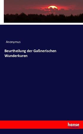 Anonymus |  Beurtheilung der Gaßnerischen Wunderkuren | Buch |  Sack Fachmedien