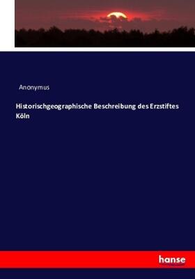 Anonymus |  Historischgeographische Beschreibung des Erzstiftes Köln | Buch |  Sack Fachmedien