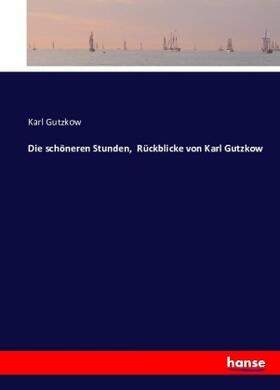 Gutzkow |  Die schöneren Stunden,  Rückblicke von Karl Gutzkow | Buch |  Sack Fachmedien