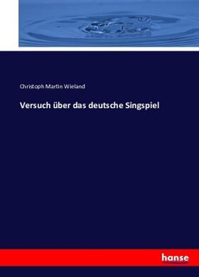 Wieland |  Versuch über das deutsche Singspiel | Buch |  Sack Fachmedien