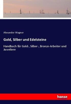 Wagner |  Gold, Silber und Edelsteine | Buch |  Sack Fachmedien