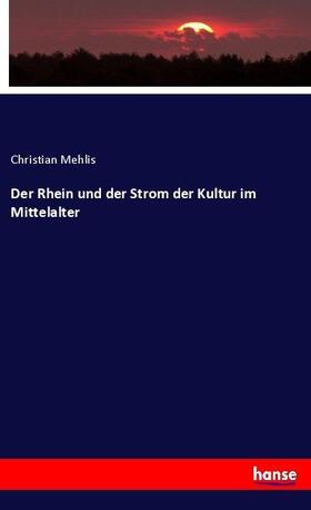 Mehlis |  Der Rhein und der Strom der Kultur im Mittelalter | Buch |  Sack Fachmedien