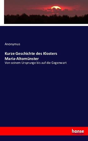 Anonymus |  Kurze Geschichte des Klosters Maria-Altomünster | Buch |  Sack Fachmedien