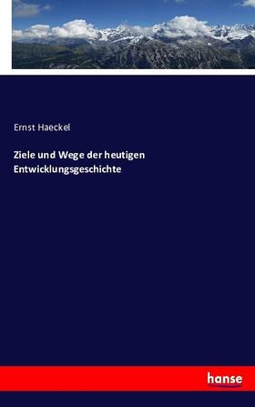 Haeckel |  Ziele und Wege der heutigen Entwicklungsgeschichte | Buch |  Sack Fachmedien