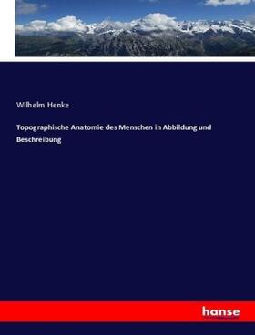 Henke |  Topographische Anatomie des Menschen in Abbildung und Beschreibung | Buch |  Sack Fachmedien