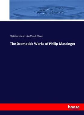 Massinger / Mason |  The Dramatick Works of Philip Massinger | Buch |  Sack Fachmedien