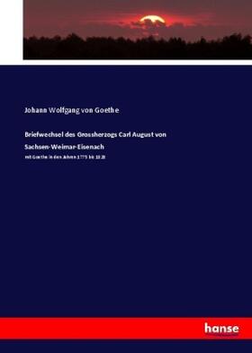 Goethe |  Briefwechsel des Grossherzogs Carl August von Sachsen-Weimar-Eisenach | Buch |  Sack Fachmedien