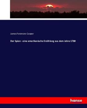 Cooper |  Der Spion - eine amerikanische Erzählung aus dem Jahre 1780 | Buch |  Sack Fachmedien