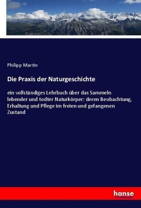 Martin |  Die Praxis der Naturgeschichte | Buch |  Sack Fachmedien