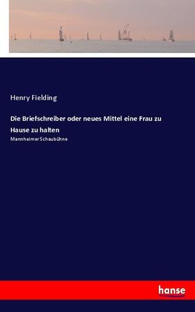 Fielding |  Die Briefschreiber oder neues Mittel eine Frau zu Hause zu halten | Buch |  Sack Fachmedien