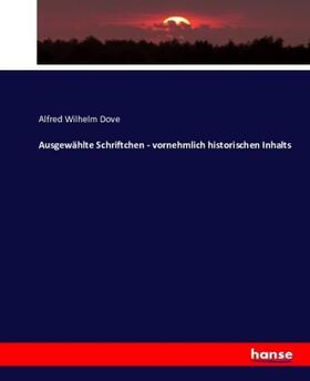 Dove |  Ausgewählte Schriftchen - vornehmlich historischen Inhalts | Buch |  Sack Fachmedien