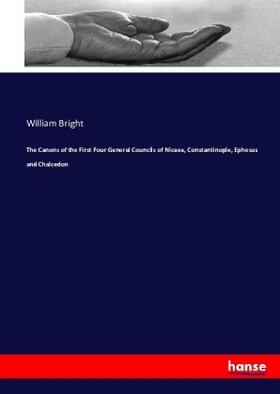 Bright |  The Canons of the First Four General Councils of Nicaea, Constantinople, Ephesus and Chalcedon | Buch |  Sack Fachmedien