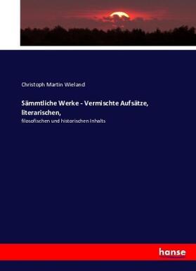 Wieland |  Sämmtliche Werke - Vermischte Aufsätze, literarischen, | Buch |  Sack Fachmedien