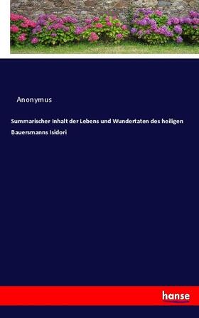 Anonymus |  Summarischer Inhalt der Lebens und Wundertaten des heiligen Bauersmanns Isidori | Buch |  Sack Fachmedien