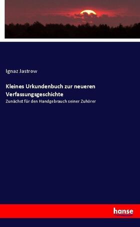 Jastrow |  Kleines Urkundenbuch zur neueren Verfassungsgeschichte | Buch |  Sack Fachmedien