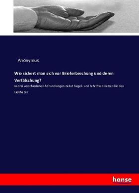 Anonymus |  Wie sichert man sich vor Brieferbrechung und deren Verfälschung? | Buch |  Sack Fachmedien