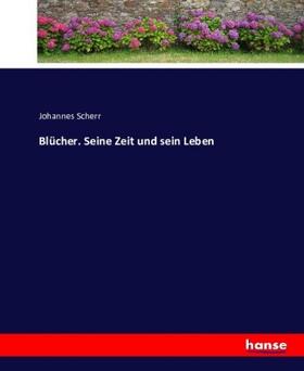 Scherr |  Blücher. Seine Zeit und sein Leben | Buch |  Sack Fachmedien