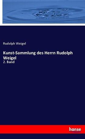 Weigel |  Kunst-Sammlung des Herrn Rudolph Weigel | Buch |  Sack Fachmedien