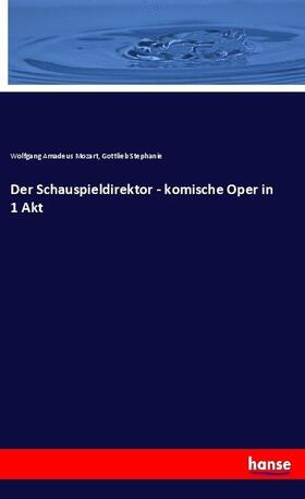 Mozart / Stephanie |  Der Schauspieldirektor - komische Oper in 1 Akt | Buch |  Sack Fachmedien