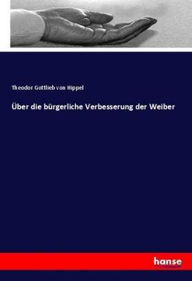 Hippel |  Über die bürgerliche Verbesserung der Weiber | Buch |  Sack Fachmedien