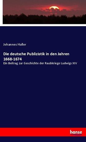 Haller |  Die deutsche Publizistik in den Jahren 1668-1674 | Buch |  Sack Fachmedien