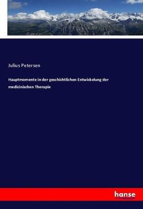 Petersen |  Hauptmomente in der geschichtlichen Entwickelung der medicinischen Therapie | Buch |  Sack Fachmedien