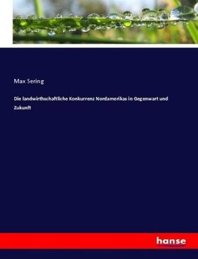 Sering |  Die landwirthschaftliche Konkurrenz Nordamerikas in Gegenwart und Zukunft | Buch |  Sack Fachmedien