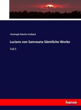 Wieland |  Lucians von Samosata Sämtliche Werke | Buch |  Sack Fachmedien