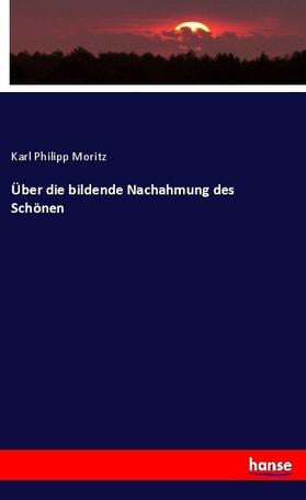 Moritz |  Über die bildende Nachahmung des Schönen | Buch |  Sack Fachmedien