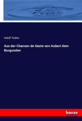 Tobler |  Aus der Chanson de Geste von Auberi dem Burgunden | Buch |  Sack Fachmedien