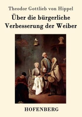 Hippel |  Über die bürgerliche Verbesserung der Weiber | Buch |  Sack Fachmedien