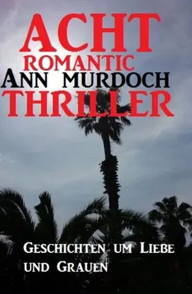 Murdoch |  Acht Romantic Ann Murdoch Thriller: Geschichten um Liebe und Grauen | eBook | Sack Fachmedien