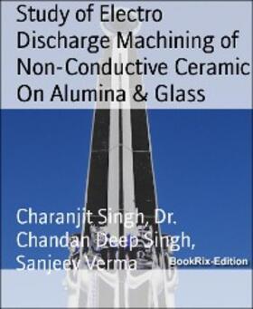 Singh / Verma |  Study of Electro Discharge Machining of Non-Conductive Ceramic On Alumina & Glass | eBook | Sack Fachmedien