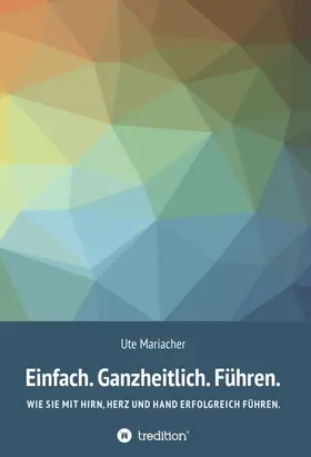 Mariacher |  Einfach. Ganzheitlich. Führen. | Buch |  Sack Fachmedien