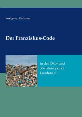 Redwanz |  Der Franziskus-Code in der Öko- und Sozialenzyklka Laudato si' | Buch |  Sack Fachmedien