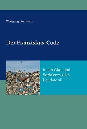 Redwanz |  Der Franziskus-Code in der Öko- und Sozialenzyklka Laudato si' | Buch |  Sack Fachmedien