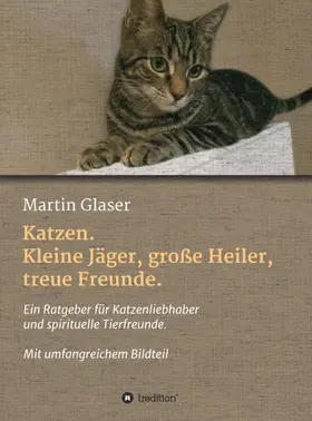 Glaser |  Katzen. Kleine Jäger, große Heiler, treue Freunde. | Buch |  Sack Fachmedien