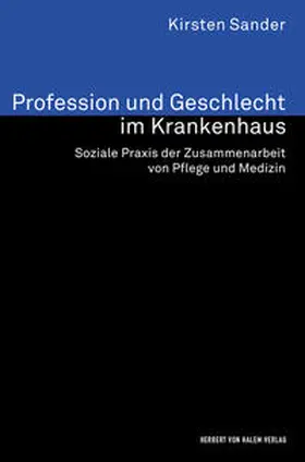 Sander | Profession und Geschlecht im Krankenhaus. Soziale Praxis der Zusammenarbeit von Pflege und Medizin | Buch | 978-3-7445-0164-4 | sack.de